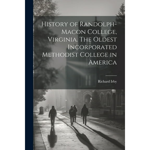 History of Randolph-Macon College, Virginia. The Oldest Incorporated Methodist College in America, (Paperback)