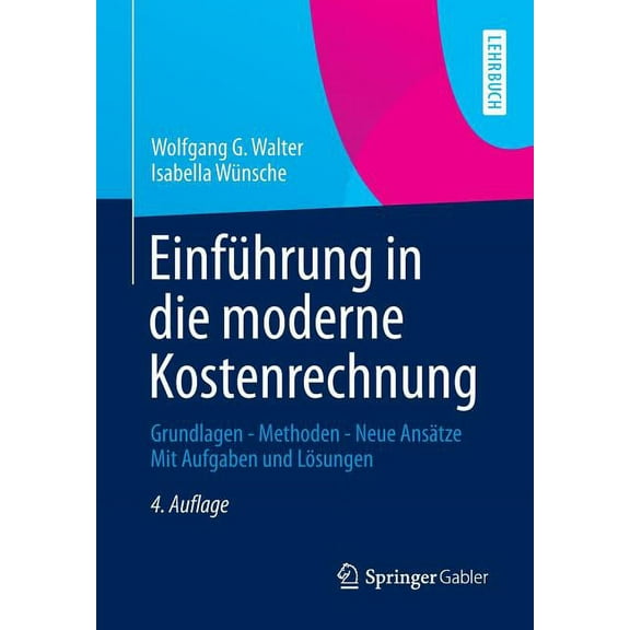 Einführung in Die Moderne Kostenrechnung: Grundlagen - Methoden - Neue Ansätze Mit Aufgaben Und Lösungen, (Paperback)