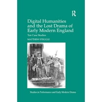 Studies in Performance and Early Modern Digital Humanities and the Lost Drama of Early Modern England: Ten Case Studies, (Paperback)