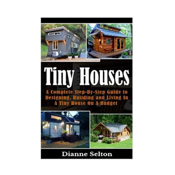Pre-Owned Tiny Houses: A Complete Step-By-Step Guide to Designing, Building and Living in a Tiny House on a Budget