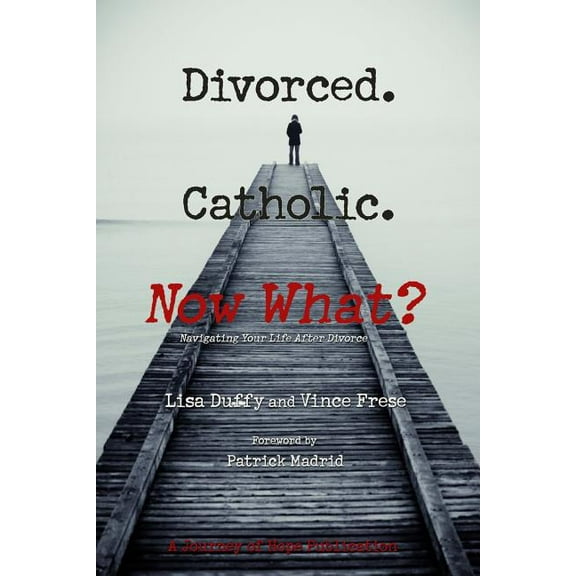 Divorced. Catholic. Now What?: Navigating Life After Divorce (Paperback)