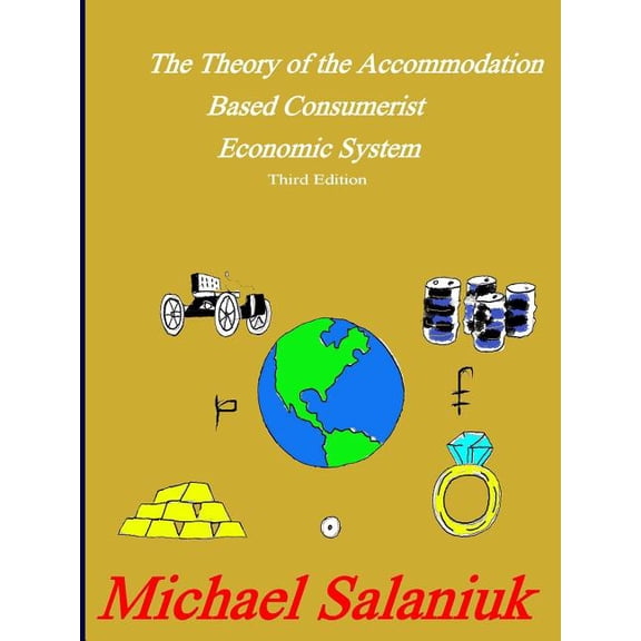 The Theory of the Accommodation Based Consumerist Economic System, (Paperback)