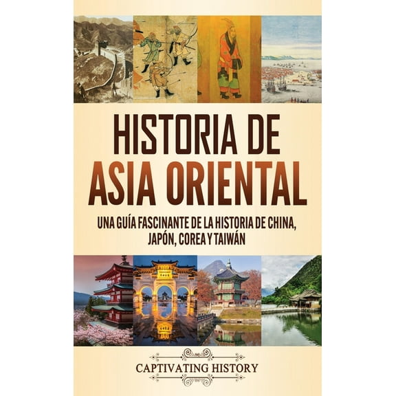Historia de Asia oriental: Una guÃ­a fascinante de la historia de China, JapÃ³n, Corea y TaiwÃ¡n, (Hardcover)