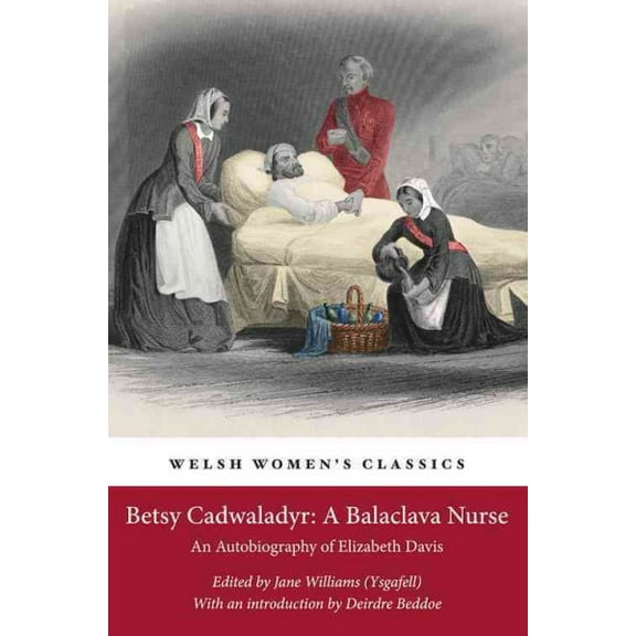 Welsh Women's Classics: Betsy Cadwaladyr: A Balaclava Nurse : An Autobiography of Elizabeth Davis (Edition 3) (Paperback)