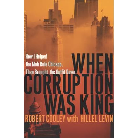 Pre-Owned When Corruption Was King: How I Helped the Mob Rule Chicago, Then Brought the Outfit Down (Paperback) 0786715839 9780786715831