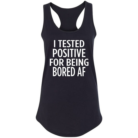 Test Positive for being Bored AF Racerback Tank