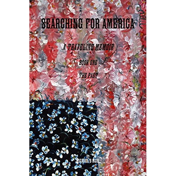 SEARCHING FOR AMERICA: A Traveling Memoir Book One: The Past Paperback 1329551036 9781329551039 Mike Muri