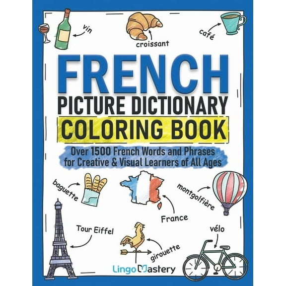 Color and Learn French Picture Dictionary Coloring Book: Over 1500 French Words and Phrases for Creative & Visual Learners of All Ag, Book 2, (Paperback)