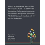 Security of Networks and Services in an All-Connected World : 11th IFIP WG 6.6 International Conference on Autonomous Infrastructure, Management, and Security, AIMS 2017, Zurich, Switzerland, July 10-13, 2017, Proceedings (Paperback)