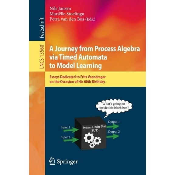Lecture Notes in Computer Science A Journey from Process Algebra Via Timed Automata to Model Learning: Essays Dedicated to Frits Vaandrager on the Occasio, Book 13560, (Paperback)
