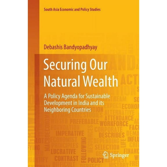 South Asia Economic and Policy Studies Securing Our Natural Wealth: A Policy Agenda for Sustainable Development in India and for Its Neighboring Countries, (Paperback)