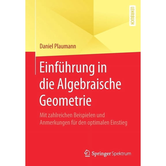 Einführung in Die Algebraische Geometrie: Mit Zahlreichen Beispielen Und Anmerkungen Für Den Optimalen Einstieg, (Paperback)