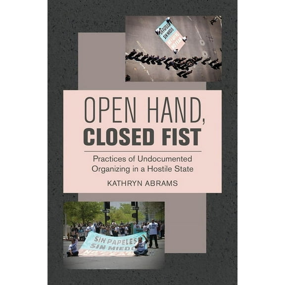 Open Hand, Closed Fist: Practices of Undocumented Organizing in a Hostile State, (Hardcover)