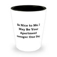thumbnail image 1 of Joke Apartment Manager Gifts, Be Nice To Me. I May Be Your Apartment Manager One Day., Apartment Manager Shot Glass From Coworkers, 1 of 1