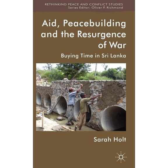 Rethinking Peace and Conflict Studies Aid, Peacebuilding and the Resurgence of War: Buying Time in Sri Lanka, (Hardcover)