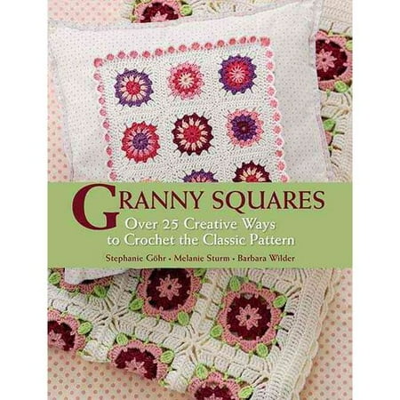 Granny Squares: Over 25 Creative Ways to Crochet the Classic Pattern