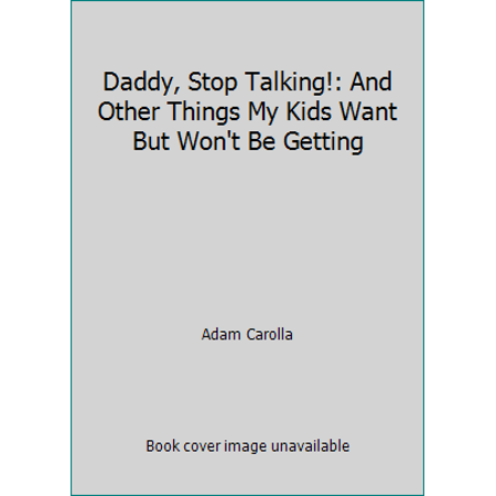 Daddy, Stop Talking!: And Other Things My Kids Want But Won't Be Getting [Hardcover - Used]