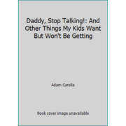 Daddy, Stop Talking!: And Other Things My Kids Want But Won't Be Getting [Hardcover - Used]