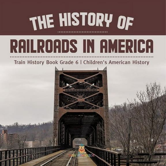 The History of Railroads in America Train History Book Grade 6 Children's American History, (Paperback)