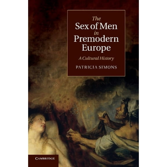 Cambridge Social and Cultural Histories The Sex of Men in Premodern Europe: A Cultural History, Book 17, (Paperback)