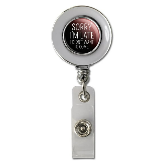 Sorry I'm Late I Didn't Want to Come Funny Retractable Reel Chrome Badge ID Card Holder Clip
