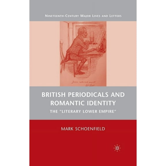 Nineteenth-Century Major Lives and Lette British Periodicals and Romantic Identity: The Literary Lower Empire, (Paperback)