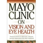 Mayo Clinic On Vision And Eye Health: Practical Answers on Glaucoma, Cataracts, Macular Degeneration & Other Conditions (MAYO CLINIC ON SERIES), Used [Paperback]