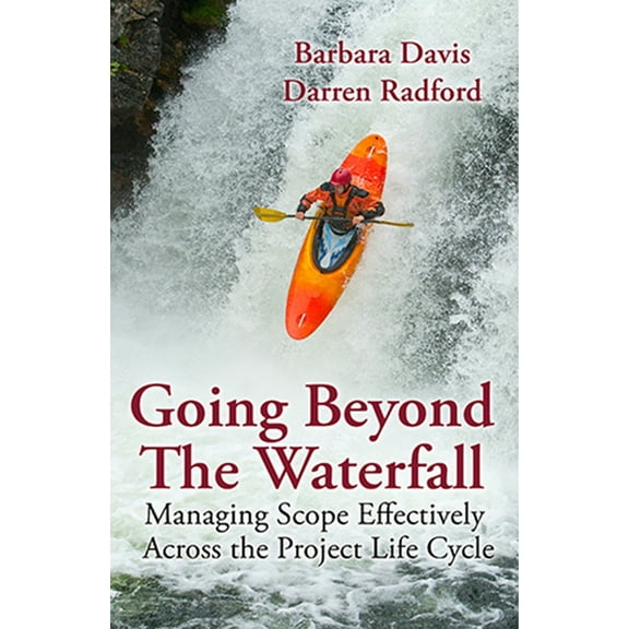 Going Beyond the Waterfall : Managing Scope Effectively Across the Project Life Cycle (Hardcover)