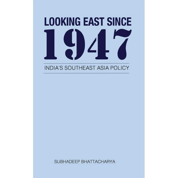 Looking East Since 1947: India's Southeast Asia Policy, (Hardcover)