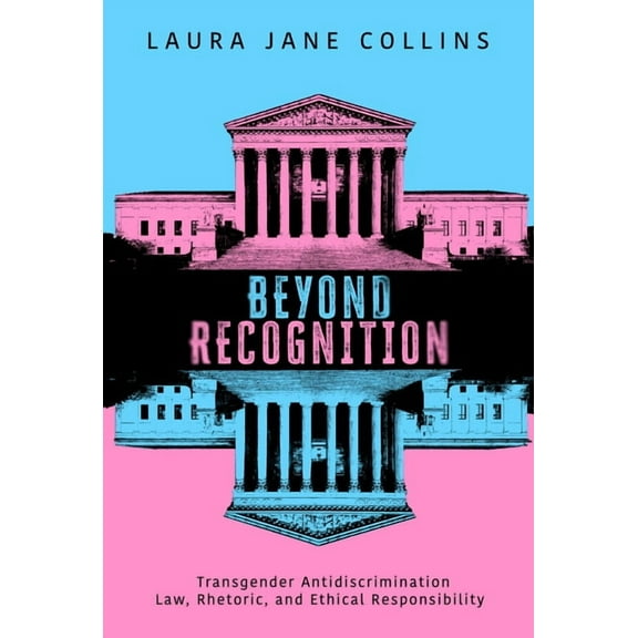 Rhetoric, Law, and the Humanities Beyond Recognition: Transgender Antidiscrimination Law, Rhetoric, and Ethical Responsibility, (Paperback)