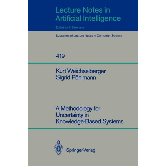 A Methodology for Uncertainty in Knowledge-Based Systems, (Paperback)