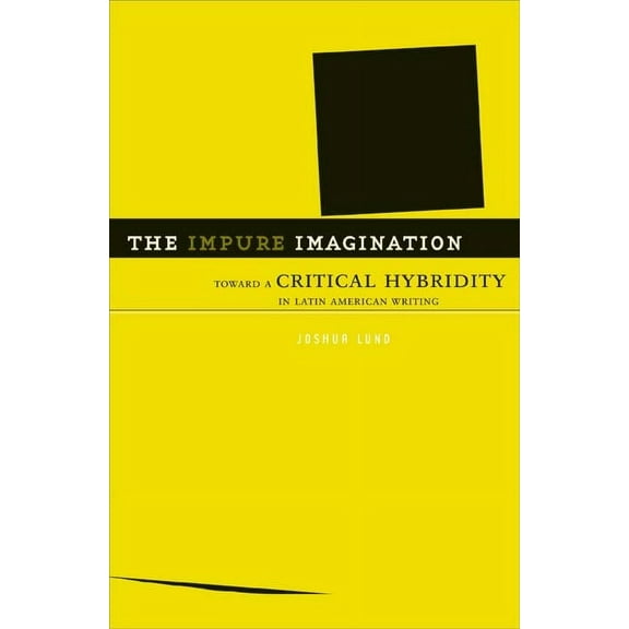The Impure Imagination: Toward A Critical Hybridity In Latin American Writing, (Paperback)