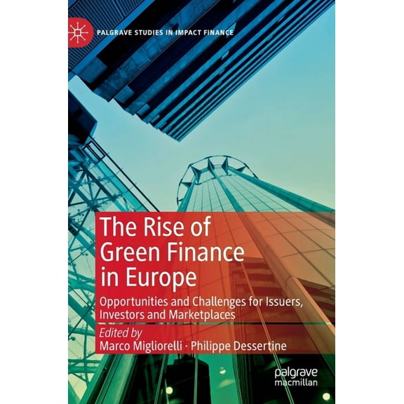 Palgrave Studies in Impact Finance The Rise of Green Finance in Europe: Opportunities and Challenges for Issuers, Investors and Marketplaces, (Hardcover)
