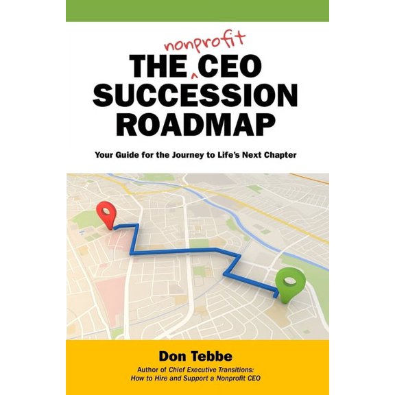 The Nonprofit CEO Succession Roadmap: Your Guide for the Journey to Life's Next Chapter, (Paperback)