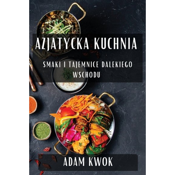 Azjatycka Kuchnia: Smaki i Tajemnice Dalekiego Wschodu, (Paperback)