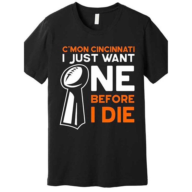 CMon Cincinnati I Just Want Ne Before I Die Premium T-Shirt 591375 funny Men’s Short Sleeve Graphic T-shirt Collection black TT2, Casual Sporty Tee, Summer Gifts
