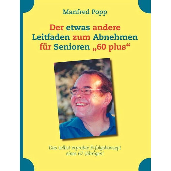 Der etwas andere Leitfaden zum Abnehmen für Senioren "60 plus": Das selbst erprobte Erfolgskonzept eines 67-Jä, (Paperback)