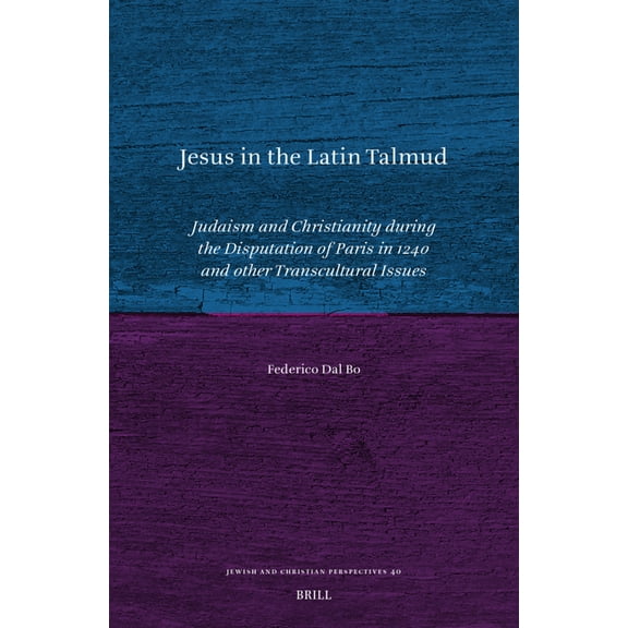 Jewish and Christian Perspectives Jesus in the Latin Talmud: Judaism and Christianity During the Disputation of Paris in 1240 and Other Transcultural Issu, Book 40, (Hardcover)