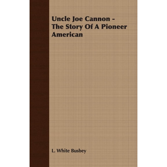 Uncle Joe Cannon - The Story of a Pioneer American (Paperback)