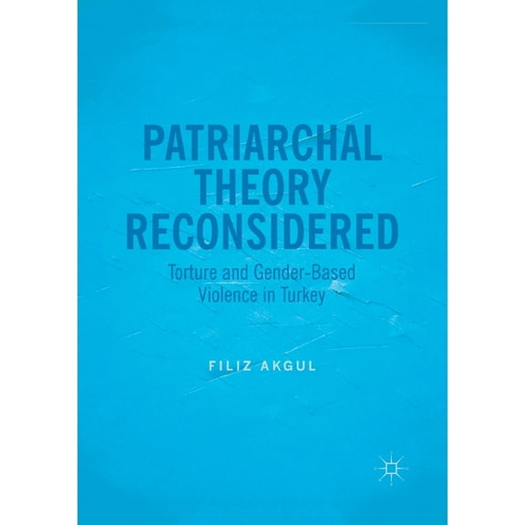 Patriarchal Theory Reconsidered: Torture and Gender-Based Violence in Turkey, (Paperback)