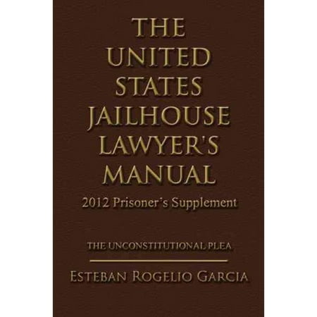 The United States Jailhouse Lawyer's Manual 2012 Prisoner's Supplement: The Unconstitutional Plea