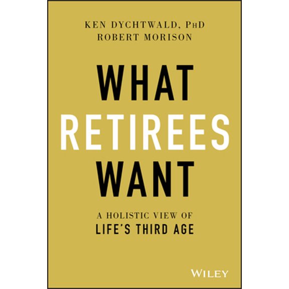 Pre-Owned What Retirees Want: A Holistic View of Life's Third Age (Hardcover) 1119648084 9781119648086