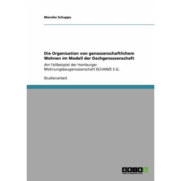 Die Organisation von genossenschaftlichem Wohnen im Modell der Dachgenossenschaft: Am Fallbeispiel der Hamburger Wohnungsbaugenossenschaft SCHANZE E.G. (Paperback)