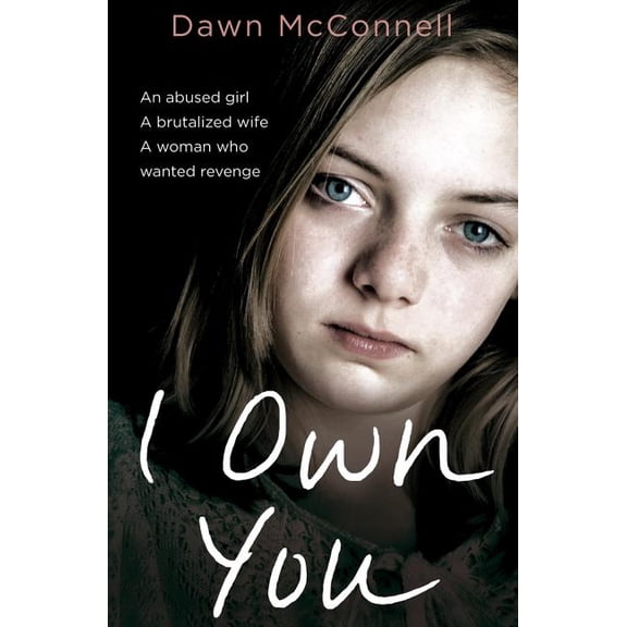 I Own You: An Abused Girl, a Terrified Wife, a Woman Who Wanted Revenge, (Paperback)