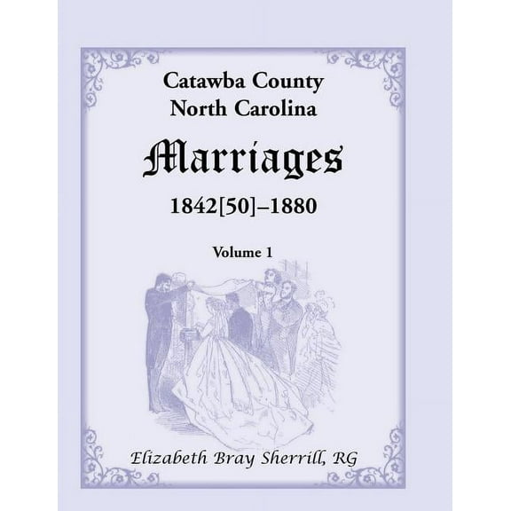 Catawba County, North Carolina Marriages, 1842[50] -1880 (Paperback)