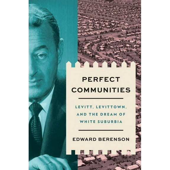 Perfect Communities: Levitt, Levittown, and the Dream of White Suburbia, (Hardcover)