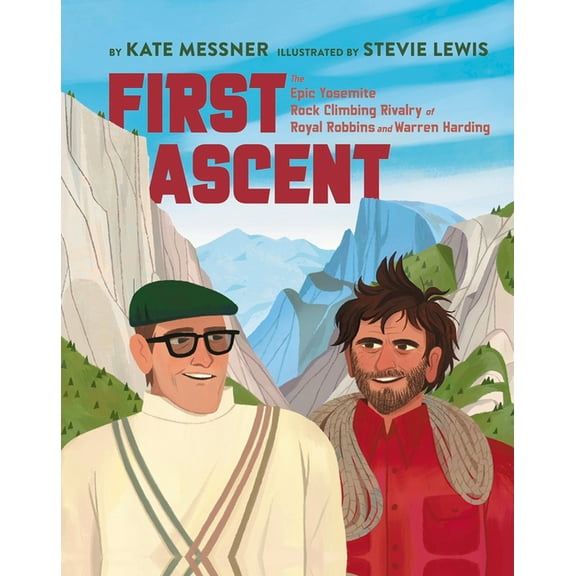 First Ascent: The Epic Yosemite Rock-Climbing Rivalry of Royal Robbins and Warren Harding, (Hardcover)