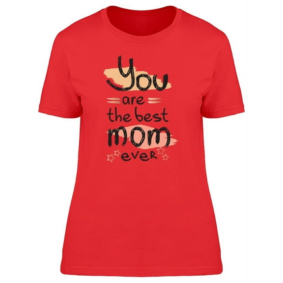 You Are The Best Mom Ever T-Shirt Women -Image by Shutterstock, Female Large