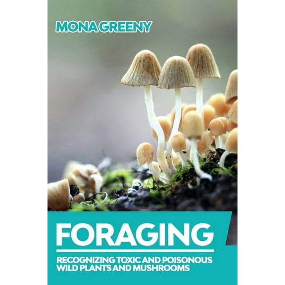 Foraging Foraging: Recognizing Toxic and Poisonous Wild Plants and Mushrooms, Book 1, (Paperback)