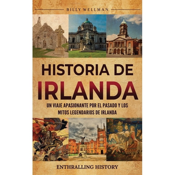 Historia de Irlanda: Un viaje apasionante por el pasado y los mitos legendarios de Irlanda, (Hardcover)